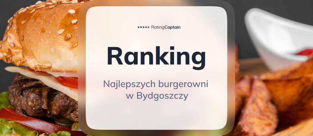 Najlepsze burgerownie w Bydgoszczy - ranking TOP 10