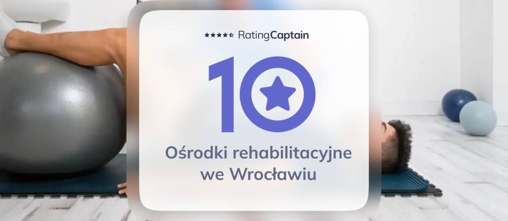 Najlepsze ośrodki rehabilitacyjne we Wrocławiu - ranking TOP 10
