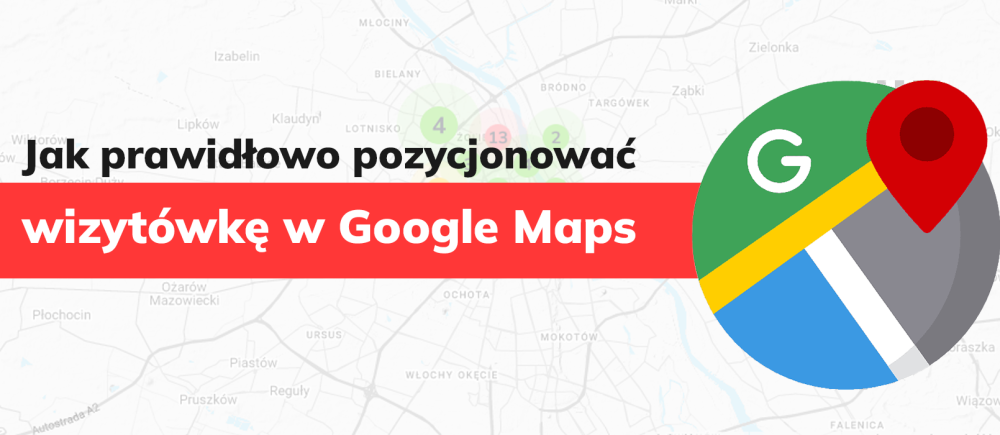 Optymalizacja wizytówki Google - jak prawidłowo pozycjonować wizytówkę Google firmy w Google Maps