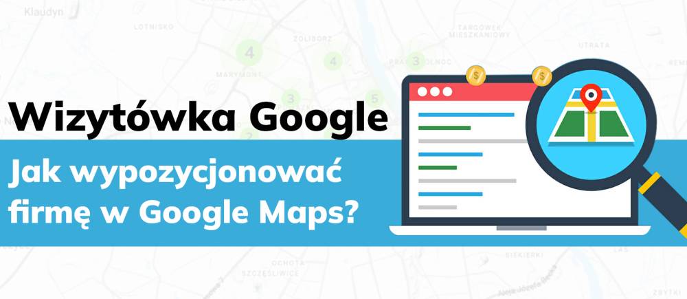 Wizytówka Google - jak ją wypozycjonować, by zdobyć lepszą pozycję w Google Maps?